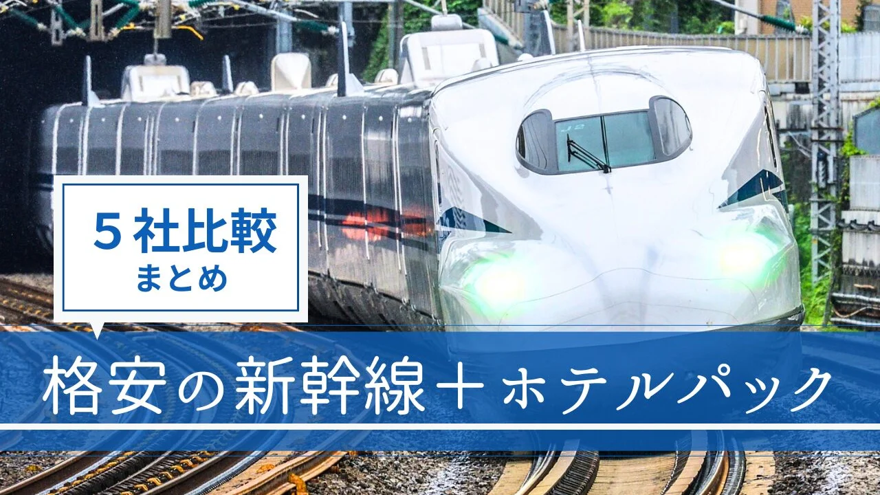 【５社比較】新幹線＋ホテルパックはどこが安い？格安のおすすめ旅行サイトまとめ