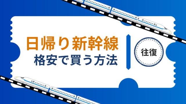 日帰り新幹線の往復チケットを格安にする方法